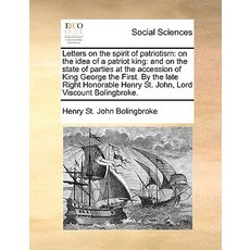 Letters on the Spirit of Patriotism: On the Idea of a Patriot King: And on the State of Parties at the..., Gale Ecco, Print Editions