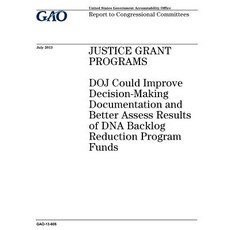 Justice Grant Programs: Doj Could Improve Decision-Making Documentation and Better Assess Results of D..., Createspace Independent Publishing Platform
