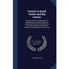 Cruises in Small Yachts and Big Canoes: Or Notes from the Watersnake in Holland and on the South Coa..., Sagwan Press