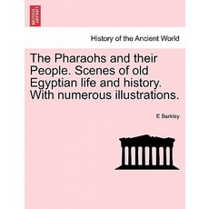 The Pharaohs and Their People. Scenes of Old Egyptian Life and History. with Numerous Illustrations. ..., British Library, Historical Print Editions
