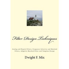 Filter Design Techniques: Analog and Digital Filters Frequency Selective and Matched Filters Adaptiv..., Createspace Independent Publishing Platform