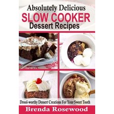Absolutely Delicious Slow Cooker Dessert Recipes: Drool-Worthy Dessert Creations for Your Sweet Tooth ..., Createspace Independent Publishing Platform