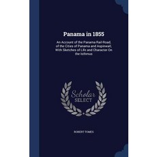 Panama in 1855: An Account of the Panama Rail-Road of the Cities of Panama and Aspinwall with Sketch..., Sagwan Press