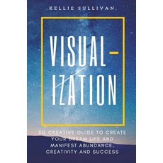 Visualization: 5o Creative Guide to Create Your Dream Life and Manifest Abundance Creativity and Succ...