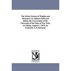 The Metric System of Weights and Measures; An Address Delivered Before the Convocation of the Universi..., University of Michigan Library