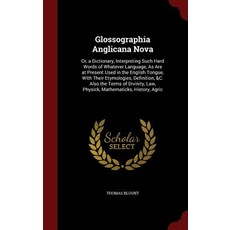 Glossographia Anglicana Nova: Or a Dictionary Interpreting Such Hard Words of Whatever Language as ..., Andesite Press