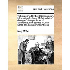 To Be Reported by Lord Gardenstoun. Information for Mary Moffat Relict of George Colvin Portioner of ..., Gale Ecco, Print Editions