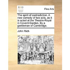 The Spirit of Contradiction. a New Comedy of Two Acts as It Is Acted at the Theatre-Royal in Covent-G..., Gale Ecco, Print Editions