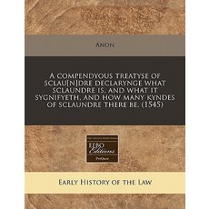 A Compendyous Treatyse of Sclau[n]dre Declarynge What Sclaundre Is and What It Sygnifyeth and How Ma..., Proquest, Eebo Editions