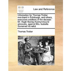 Information for Thomas Trotter Merchant in Edinburgh and Others Executors-Creditors of the Deceast M..., Gale Ecco, Print Editions