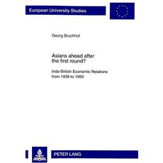 Asians Ahead After the First Round?: Indo-British Economic Relations from 1939 to 1950 ..., Peter Lang Gmbh, Internationaler Verlag Der W