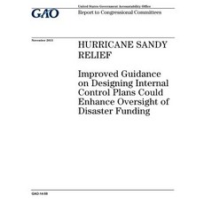 Hurricane Sandy Relief: Improved Guidance on Designing Internal Control Plans Could Enhance Oversight ..., Createspace Independent Publishing Platform