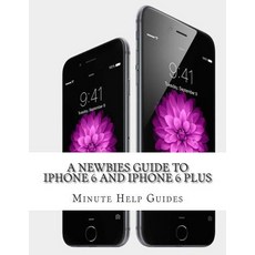 A Newbies Guide to iPhone 6 and iPhone 6 Plus: The Unofficial Handbook to iPhone and IOS 8 (Includes i..., Createspace