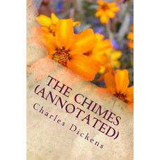 The Chimes (Annotated): A Goblin Story of Some Bells That Rang an Old Year Out and a New Year in Pape..., Createspace Independent Publishing Platform