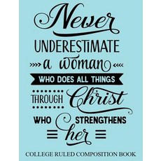 College Ruled Composition Book Blue: Never Underestimate a Woman Who Does All Things Through Christ Wh..., Createspace Independent Publishing Platform
