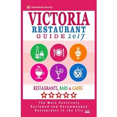 Victoria Restaurant Guide 2017: Best Rated Restaurants in Victoria Canada - 400 Restaurants Bars and..., Createspace Independent Publishing Platform