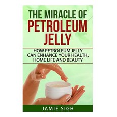 The Miracle of Petroleum Jelly: How Petroleum Jelly Can Enhance Your Health Home Life and Beauty Pa..., Createspace Independent Publishing Platform