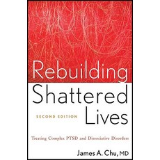 Rebuilding Shattered Lives Rebuilding Shattered Lives: Treating Complex Ptsd and Dissociative Disorder..., Wiley