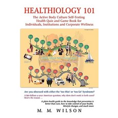 Healthiology 101: The Active Body Culure Self-Testing Health Quiz and Game Book for Individuals Insti..., iUniverse