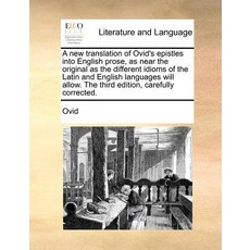 A New Translation of Ovid's Epistles Into English Prose as Near the Original as the Different Idioms ..., Gale Ecco, Print Editions