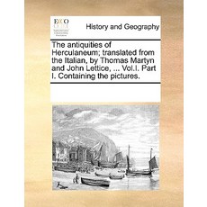 The Antiquities of Herculaneum; Translated from the Italian by Thomas Martyn and John Lettice ... Vo..., Gale Ecco, Print Editions
