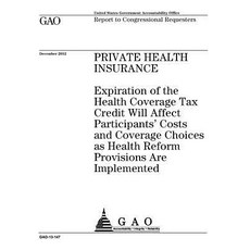 Private Health Insurance: Expiration of the Health Coverage Tax Credit Will Affect Participants' Costs..., Createspace Independent Publishing Platform