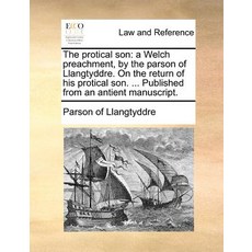 The Protical Son: A Welch Preachment by the Parson of Llangtyddre. on the Return of His Protical Son...., Gale Ecco, Print Editions