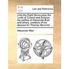 Unto the Right Honourable the Lords of Council and Session the Petition of Alexander Blair and Others..., Gale Ecco, Print Editions