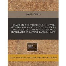 Homer in a Nutshell Or His War Between the Frogs and the Mice in Three Cantos / Parapharastically Tr..., Proquest, Eebo Editions