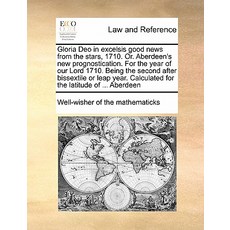 Gloria Deo in Excelsis Good News from the Stars 1710. Or. Aberdeen's New Prognostication. for the Yea..., Gale Ecco, Print Editions