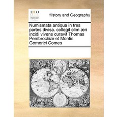 Numismata Antiqua in Tres Partes Divisa. Collegit Olim Aeri Incidi Vivens Curavit Thomas Pembrochiae E..., Gale Ecco, Print Editions