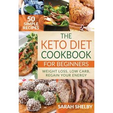 The Keto Diet Cookbook for Beginners: 50 Simple Recipes Weight Loss Low Carb Regain Your Energy: (T..., Createspace Independent Publishing Platform