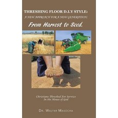 Threshing Floor D.I.y Style: A New Approach for a New Generation; From Harvest to Seed: Christians Thr..., Trafford Publishing
