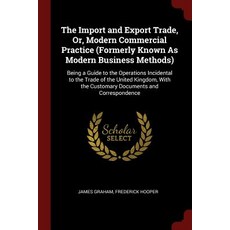 The Import and Export Trade Or Modern Commercial Practice (Formerly Known as Modern Business Methods..., Andesite Press