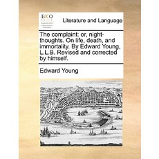 The Complaint: Or Night-Thoughts. on Life Death and Immortality. by Edward Young L.L.B. Revised an..., Gale Ecco, Print Editions
