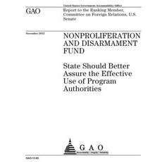 Nonproliferation and Disarmament Fund: State Should Better Assure the Effective Use of Program Authori..., Createspace Independent Publishing Platform
