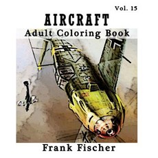 Aircraft: Adult Coloring Book Vol.15: Airplane Tank Battleship Sketches for Coloring (Adult Coloring..., Createspace Independent Publishing Platform