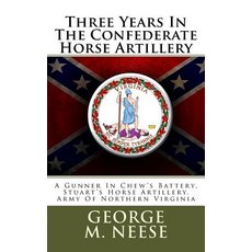 Three Years in the Confederate Horse Artillery: A Gunner in Chew's Battery Stuart's Horse Artillery ..., Createspace Independent Publishing Platform