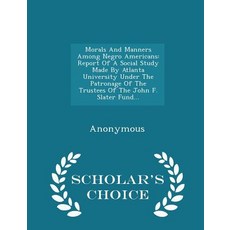 Morals and Manners Among Negro Americans: Report of a Social Study Made by Atlanta University Under th..., Scholar's Choice