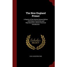 The New England Primer: A Reprint of the Earliest Known Edition; With Many Facsimiles and Reproduction..., Andesite Press