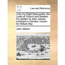 Unto the Right Honourable the Lords of Council and Session the Petition of John Jobson Merchant in D..., Gale Ecco, Print Editions