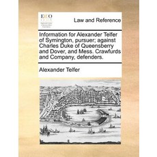Information for Alexander Telfer of Symington Pursuer; Against Charles Duke of Queensberry and Dover ..., Gale Ecco, Print Editions
