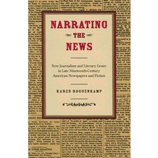 Narrating the News: New Journalism and Literary Genre in Late Nineteenth-Century American Newspapers a..., Kent State University Press