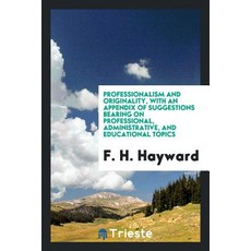 Professionalism and Originality with an Appendix of Suggestions Bearing on Professional Administrati..., Trieste Publishing