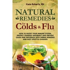 Natural Remedies for Colds and Flu: How to Boost Your Immune System Protect Yourself Naturally and Pr..., Createspace Independent Publishing Platform
