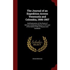 The Journal of an Expedition Across Venezuela and Colombia 1906-1907: And Exploration of the Route of..., Andesite Press