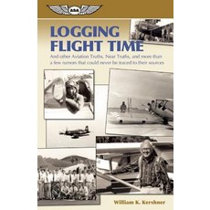 Logging Flight Time: And Other Aviation Truths Near-Truths and More Than a Few Rumors That Could Nev..., Aviation Supplies & Academics