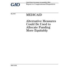 Medicaid: Alternative Measures Could Be Used to Allocate Funding More Equitably: Report to Congression..., Createspace Independent Publishing Platform