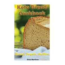 Keto Bread Cookbook: Bread Bagels Muffins: (Ketogenic Bread Ketogenic Diet Cookbook Low Carb Diet)..., Createspace Independent Publishing Platform