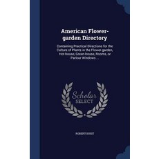 American Flower-Garden Directory: Containing Practical Directions for the Culture of Plants in the Flo..., Sagwan Press